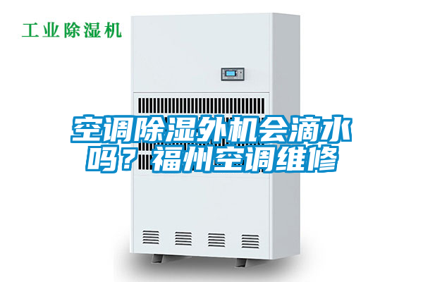 空調(diào)除濕外機會滴水嗎？福州空調(diào)維修
