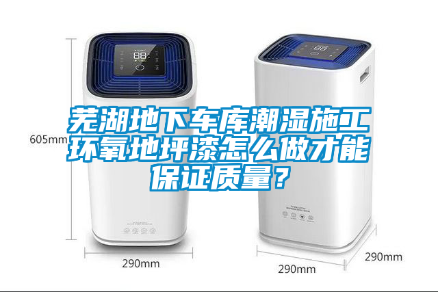 蕪湖地下車庫潮濕施工環(huán)氧地坪漆怎么做才能保證質(zhì)量？