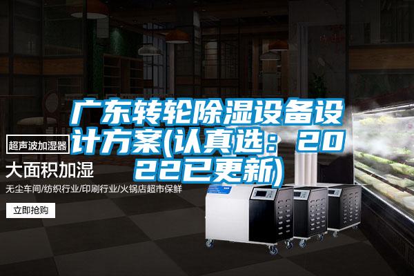 廣東轉(zhuǎn)輪除濕設備設計方案(認真選：2022已更新)