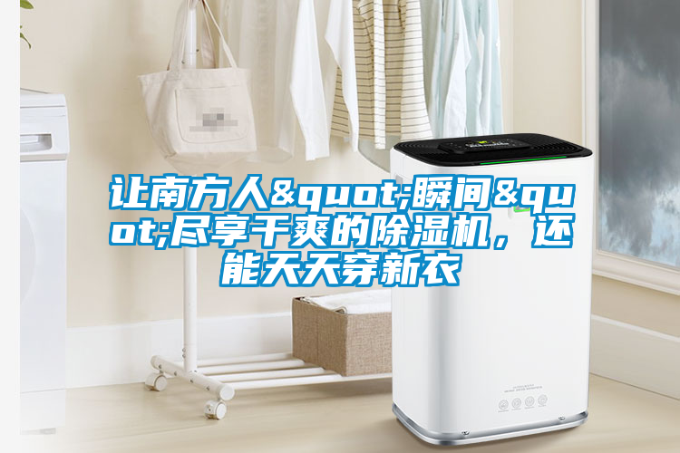 讓南方人"瞬間"盡享干爽的除濕機(jī)，還能天天穿新衣