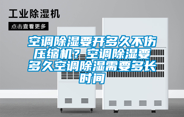 空調(diào)除濕要開多久不傷壓縮機(jī)？空調(diào)除濕要多久空調(diào)除濕需要多長時(shí)間