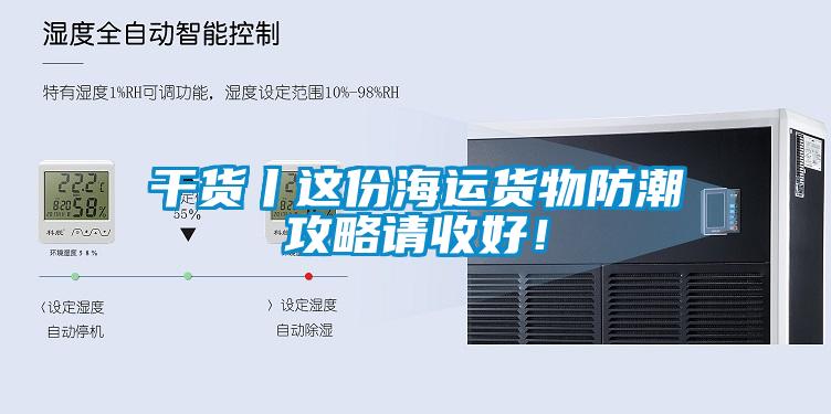 干貨丨這份海運(yùn)貨物防潮攻略請(qǐng)收好！