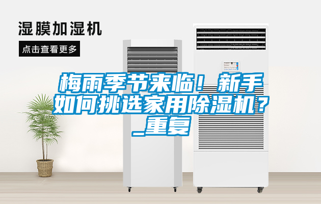 梅雨季節(jié)來臨！新手如何挑選家用除濕機(jī)？_重復(fù)