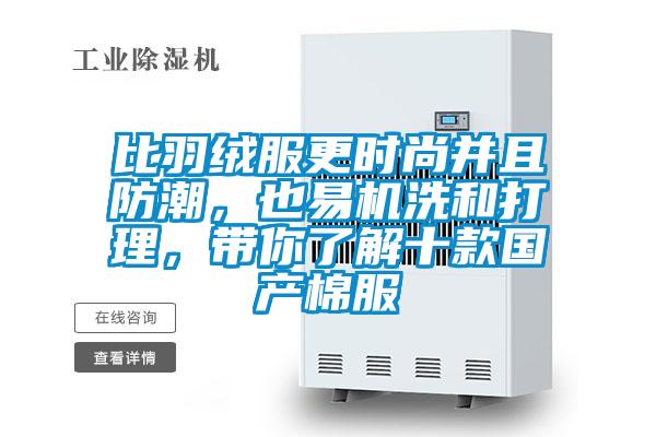 比羽絨服更時尚并且防潮，也易機洗和打理，帶你了解十款國產(chǎn)棉服