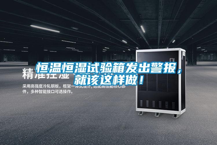 恒溫恒濕試驗(yàn)箱發(fā)出警報(bào)，就該這樣做！