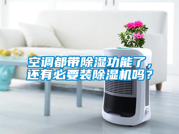 空調(diào)都帶除濕功能了，還有必要裝除濕機(jī)嗎？