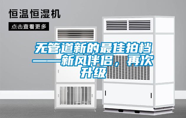 無管道新的最佳拍檔——新風(fēng)伴侶，再次升級