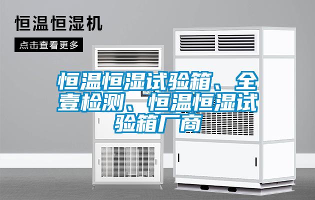 恒溫恒濕試驗(yàn)箱、全壹檢測、恒溫恒濕試驗(yàn)箱廠商