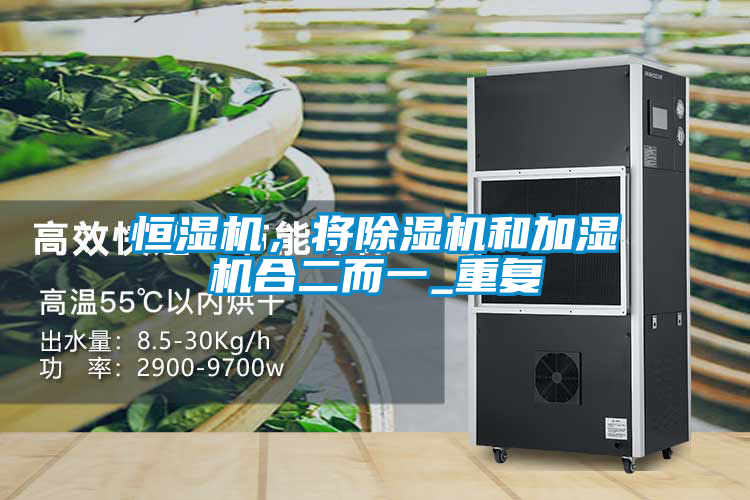 恒濕機(jī)，將除濕機(jī)和加濕機(jī)合二而一_重復(fù)