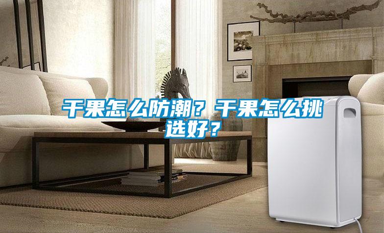 干果怎么防潮？干果怎么挑選好？