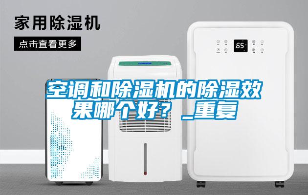 空調(diào)和除濕機的除濕效果哪個好？_重復