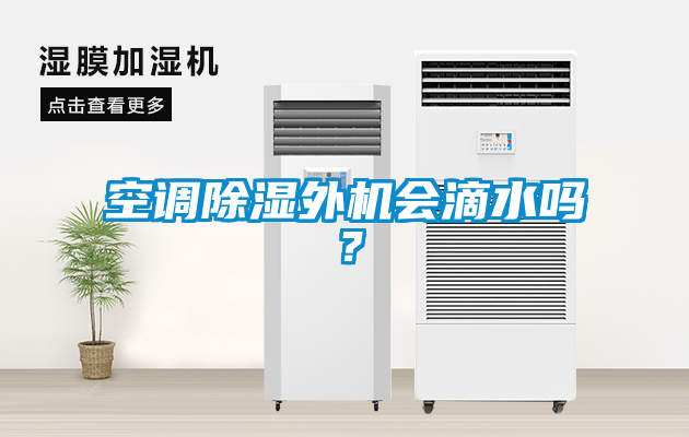 空調(diào)除濕外機會滴水嗎？