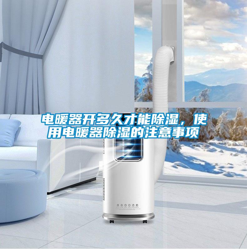 電暖器開多久才能除濕，使用電暖器除濕的注意事項