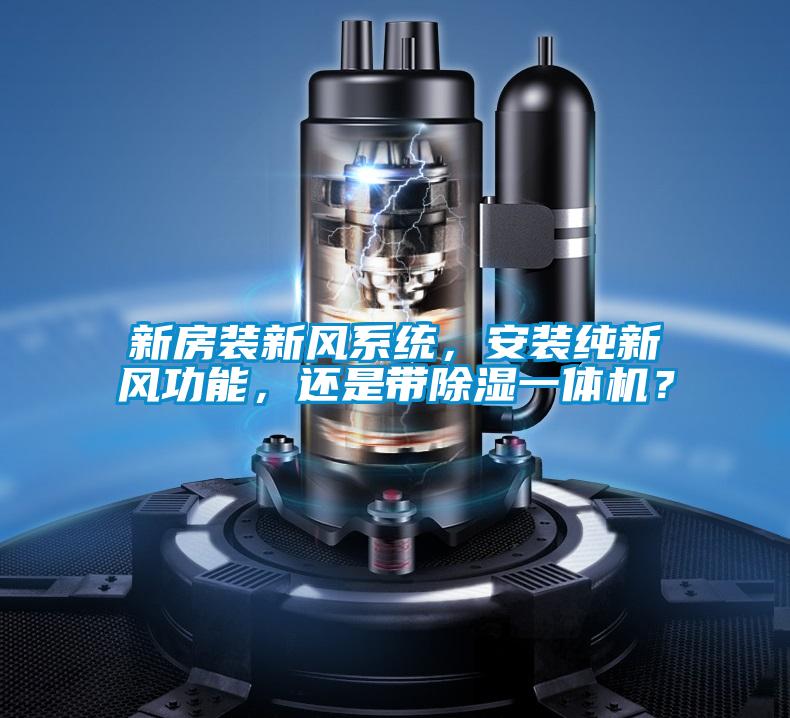 新房裝新風(fēng)系統(tǒng)，安裝純新風(fēng)功能，還是帶除濕一體機(jī)？