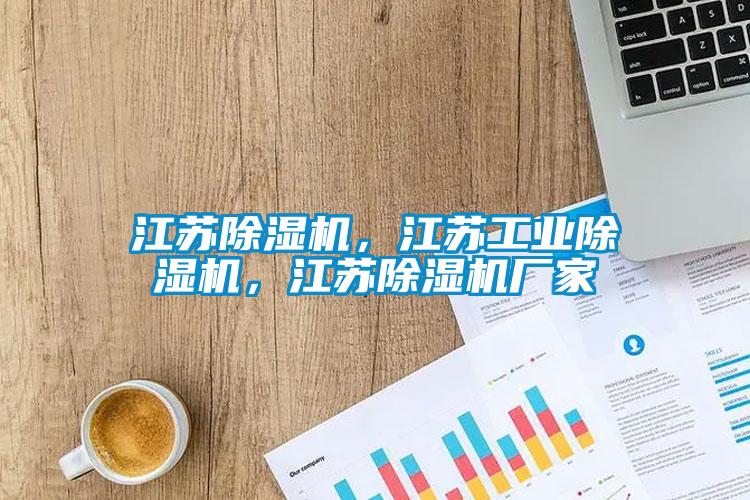 江蘇除濕機(jī)，江蘇工業(yè)除濕機(jī)，江蘇除濕機(jī)廠家
