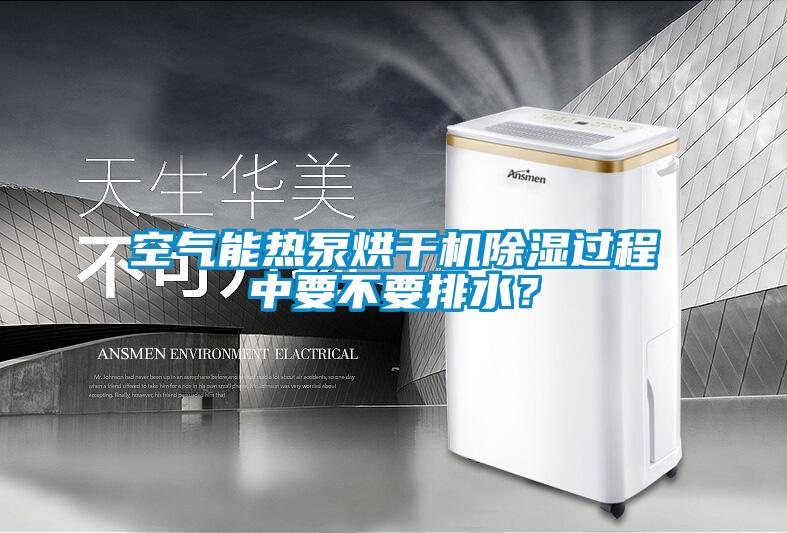 空氣能熱泵烘干機(jī)除濕過(guò)程中要不要排水？