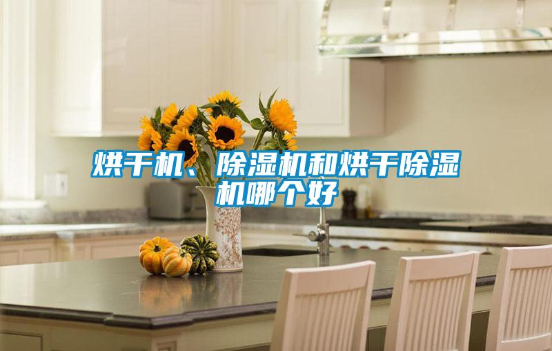 烘干機(jī)、除濕機(jī)和烘干除濕機(jī)哪個(gè)好