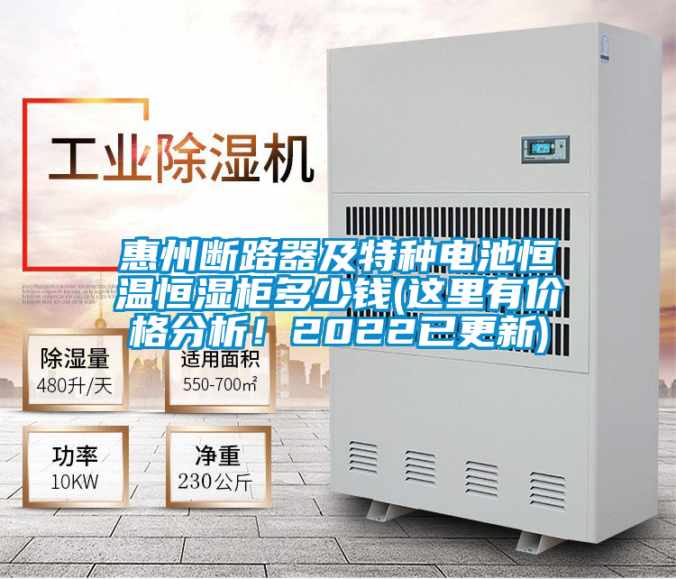 惠州斷路器及特種電池恒溫恒濕柜多少錢(這里有價(jià)格分析！2022已更新)