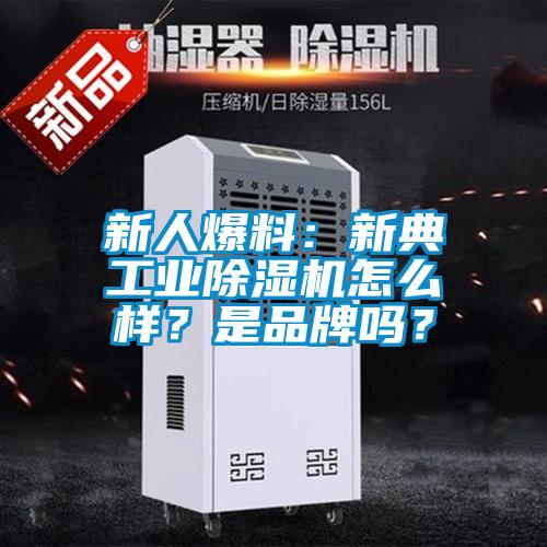新人爆料：新典工業(yè)除濕機(jī)怎么樣？是品牌嗎？