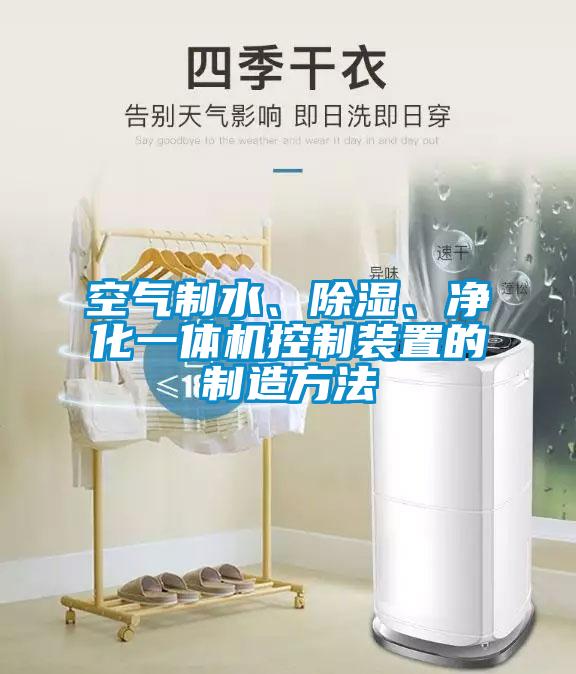 空氣制水、除濕、凈化一體機控制裝置的制造方法