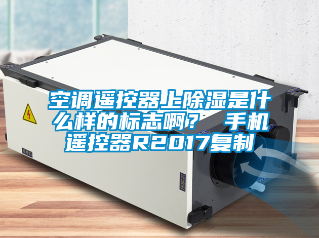 空調(diào)遙控器上除濕是什么樣的標志?。?手機遙控器R2017復制