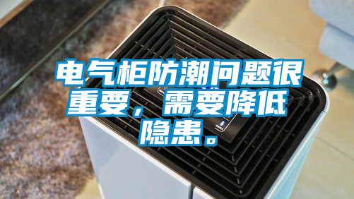 電氣柜防潮問題很重要，需要降低隱患。