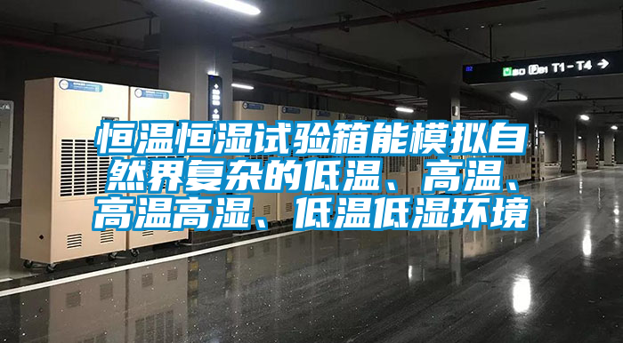 恒溫恒濕試驗箱能模擬自然界復雜的低溫、高溫、高溫高濕、低溫低濕環(huán)境