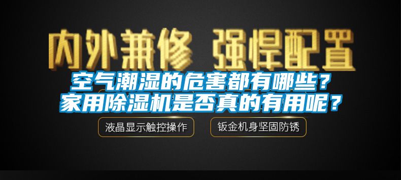 空氣潮濕的危害都有哪些？家用除濕機是否真的有用呢？