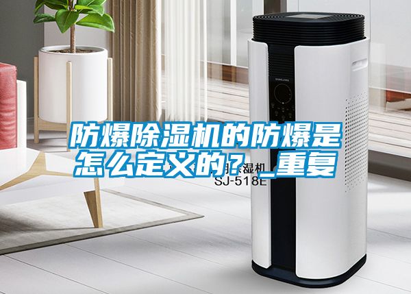 防爆除濕機(jī)的防爆是怎么定義的？_重復(fù)