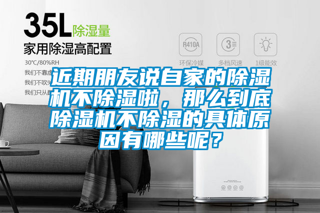 近期朋友說自家的除濕機(jī)不除濕啦，那么到底除濕機(jī)不除濕的具體原因有哪些呢？