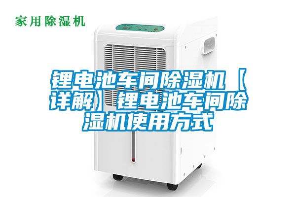 鋰電池車(chē)間除濕機(jī)【詳解】鋰電池車(chē)間除濕機(jī)使用方式