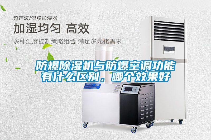 防爆除濕機(jī)與防爆空調(diào)功能有什么區(qū)別，哪個(gè)效果好