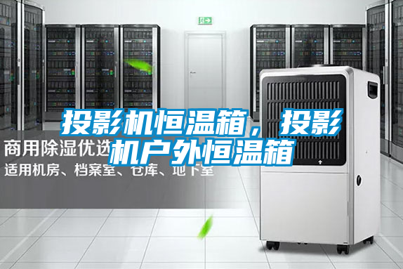 投影機恒溫箱，投影機戶外恒溫箱