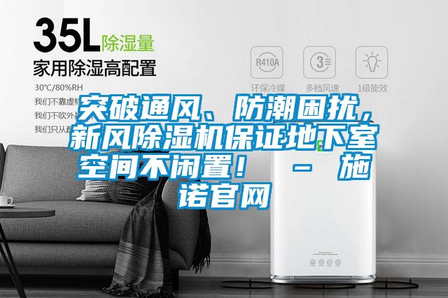 突破通風、防潮困擾，新風除濕機保證地下室空間不閑置！ – 施諾官網(wǎng)