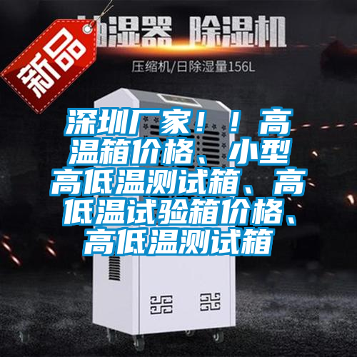 深圳廠家??！高溫箱價格、小型高低溫測試箱、高低溫試驗箱價格、高低溫測試箱