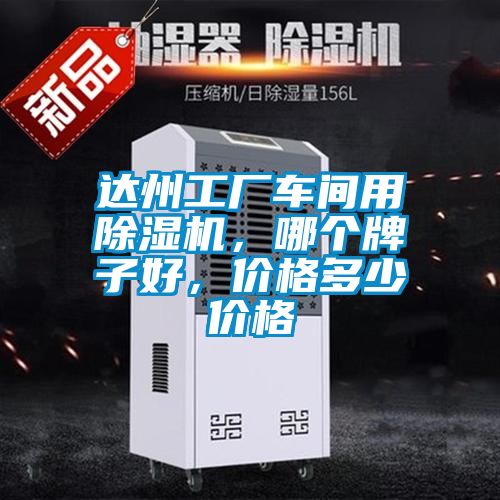 達(dá)州工廠車(chē)間用除濕機(jī)，哪個(gè)牌子好，價(jià)格多少價(jià)格
