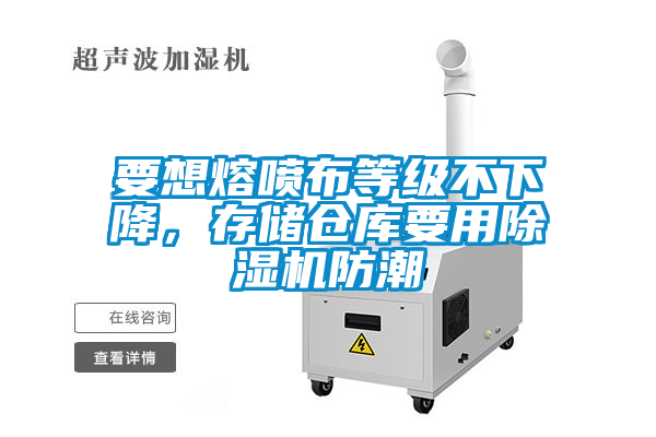要想熔噴布等級(jí)不下降，存儲(chǔ)倉(cāng)庫(kù)要用除濕機(jī)防潮