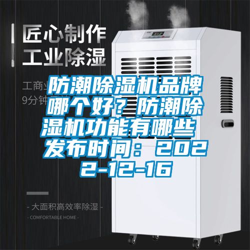防潮除濕機(jī)品牌哪個(gè)好？防潮除濕機(jī)功能有哪些 發(fā)布時(shí)間：2022-12-16