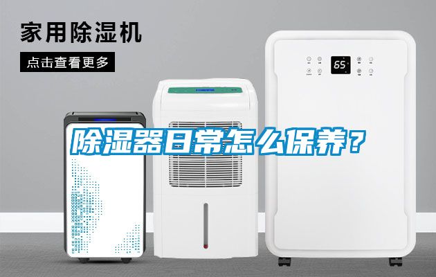 除濕器日常怎么保養(yǎng)？