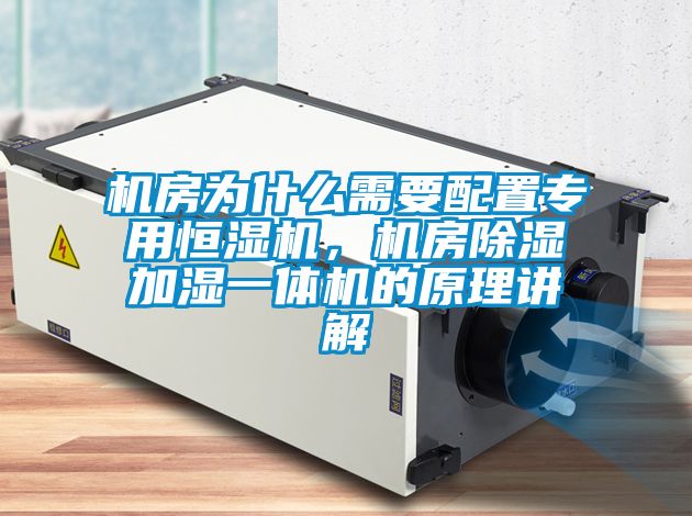 機(jī)房為什么需要配置專用恒濕機(jī)，機(jī)房除濕加濕一體機(jī)的原理講解