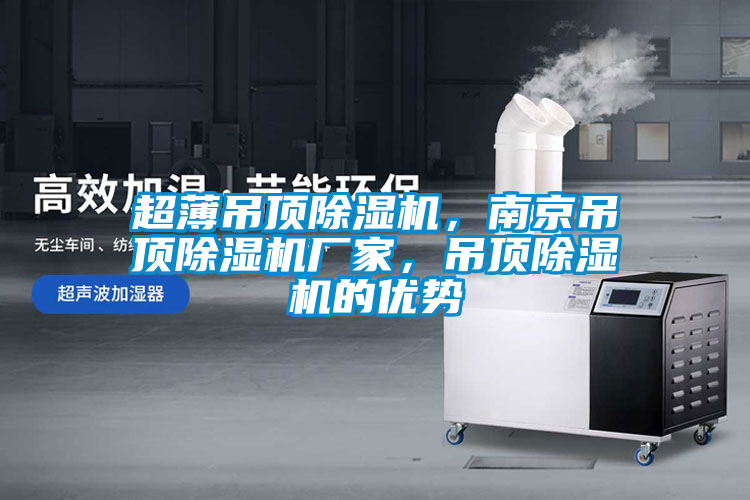 超薄吊頂除濕機(jī)，南京吊頂除濕機(jī)廠家，吊頂除濕機(jī)的優(yōu)勢(shì)