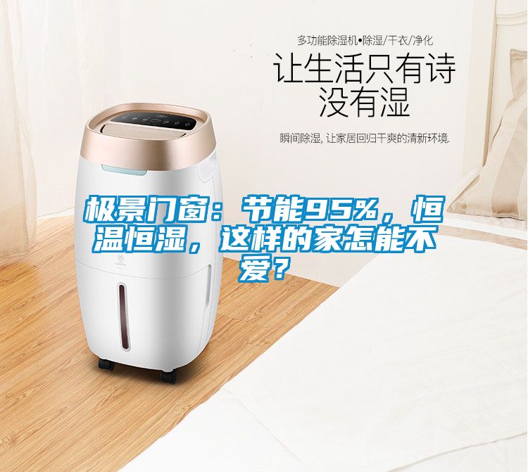 極景門窗：節(jié)能95%，恒溫恒濕，這樣的家怎能不愛？