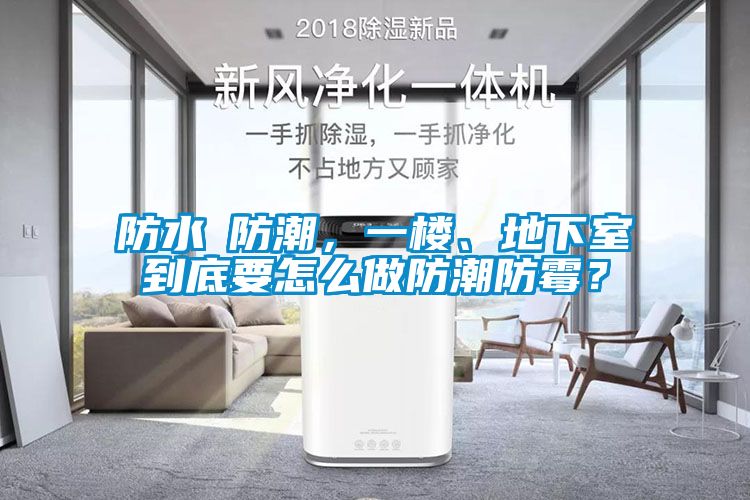 防水≠防潮，一樓、地下室到底要怎么做防潮防霉？