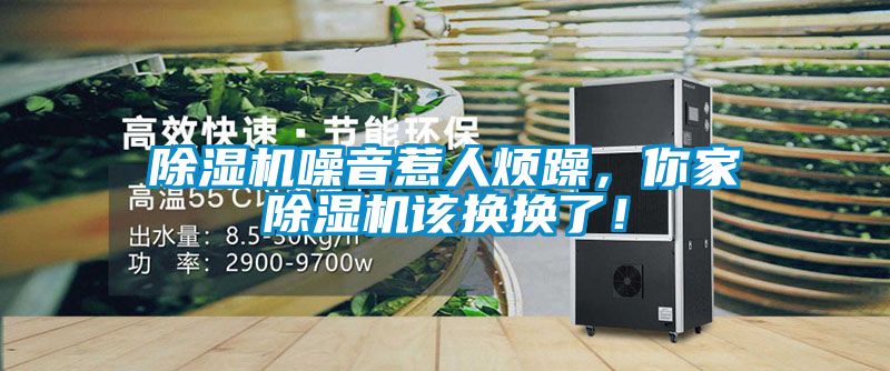 除濕機(jī)噪音惹人煩躁，你家除濕機(jī)該換換了！