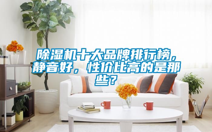 除濕機十大品牌排行榜，靜音好，性價比高的是那些？