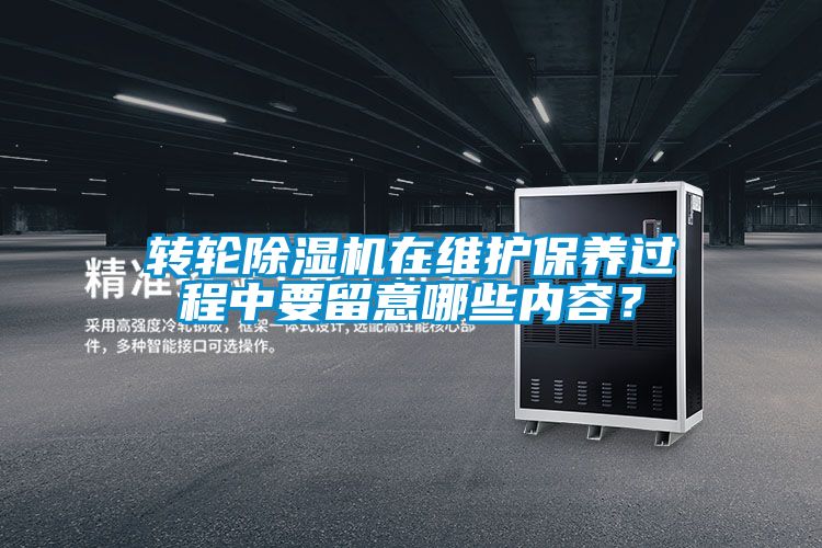 轉(zhuǎn)輪除濕機在維護保養(yǎng)過程中要留意哪些內(nèi)容？