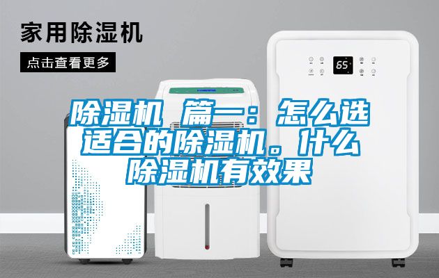 除濕機(jī) 篇一：怎么選適合的除濕機(jī)。什么除濕機(jī)有效果