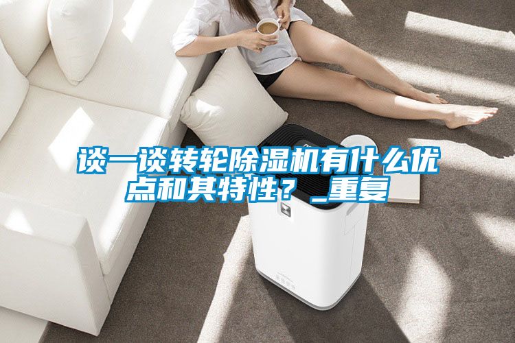 談一談轉(zhuǎn)輪除濕機(jī)有什么優(yōu)點(diǎn)和其特性？_重復(fù)