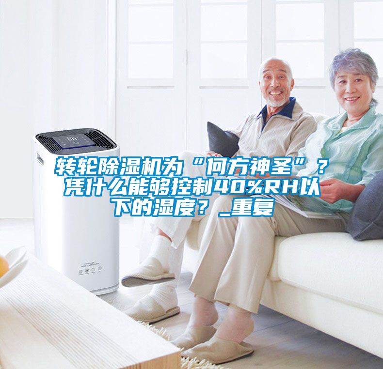 轉輪除濕機為“何方神圣”？憑什么能夠控制40%RH以下的濕度？_重復