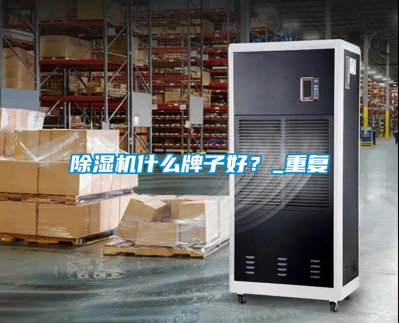 除濕機什么牌子好？_重復(fù)